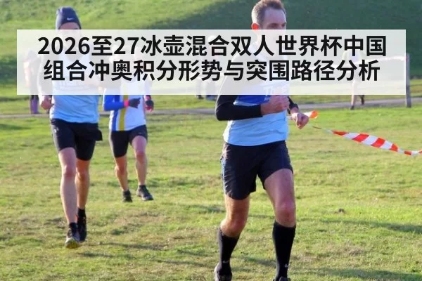 2026至27冰壶混合双人世界杯中国组合冲奥积分形势与突围路径分析
